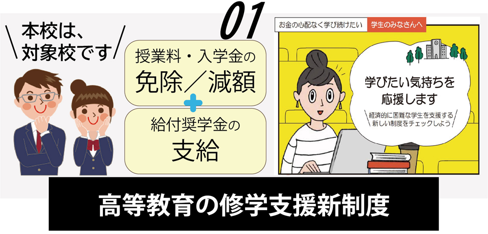 本校は、高等教育の修学支援新制度対象校です。（授業料・入学金の免除・減免＋給付奨学金の支給）